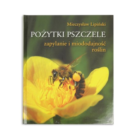POŻYTKI PSZCZELE ZAPYLANIE I MIODODAJNOŚĆ ROŚLIN - MIECZYSŁAW LIPIŃSKI

